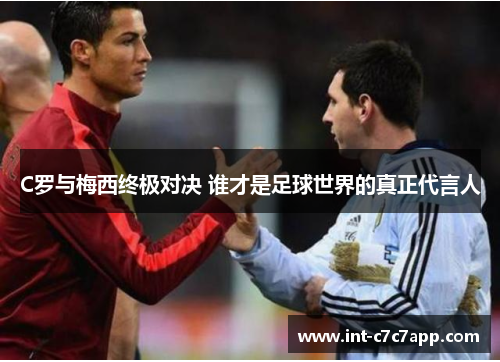 C罗与梅西终极对决 谁才是足球世界的真正代言人