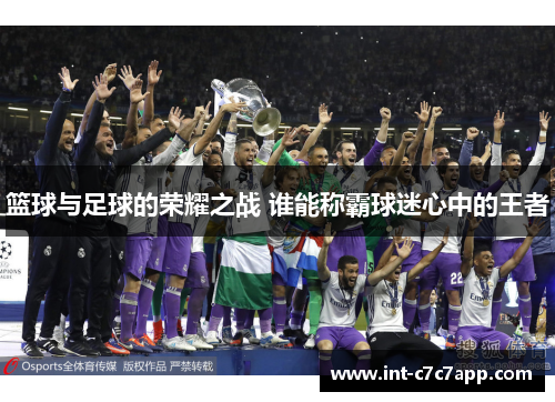 篮球与足球的荣耀之战 谁能称霸球迷心中的王者 篮球与足球的荣耀之战 谁能称霸球迷心中的王者
