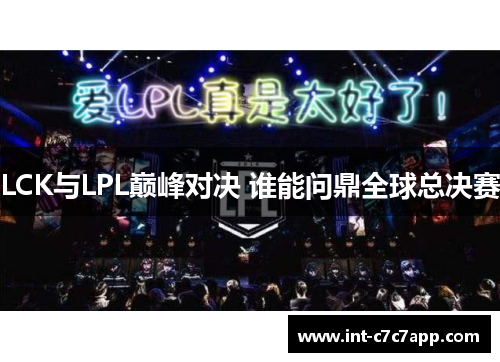 LCK与LPL巅峰对决 谁能问鼎全球总决赛