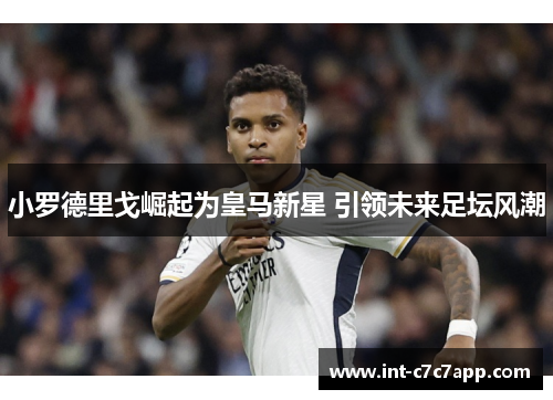 小罗德里戈崛起为皇马新星 引领未来足坛风潮